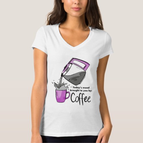 Todays mood brought to you by COFFEE T_Shirt