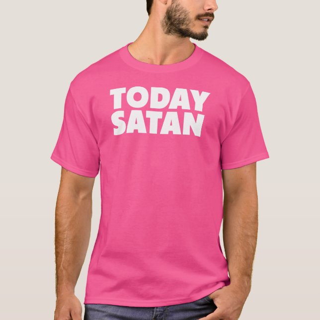 Today Satan   Sarcastic Satanic 666  Devil Satanis T-Shirt (Front)