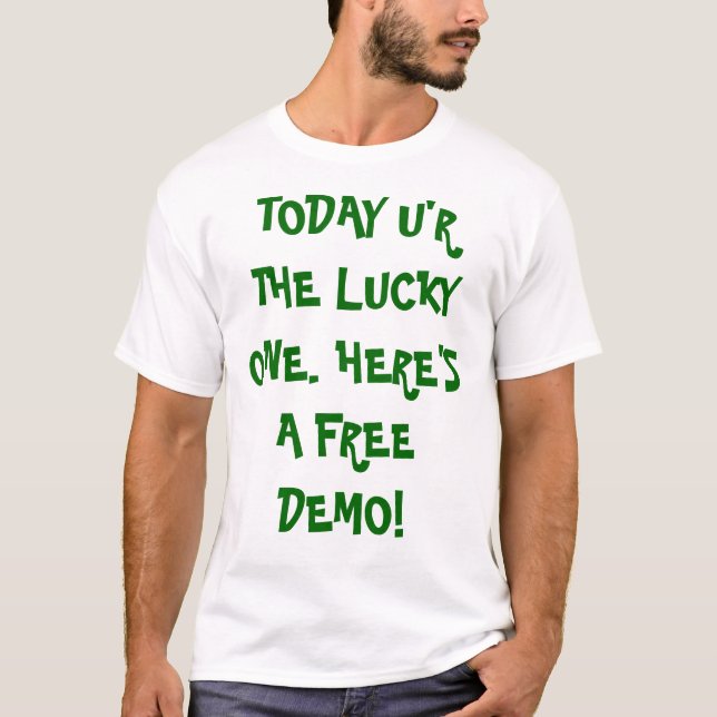 TODAY U'R THE LUCKY ONE. HERE'S A FREE DEMO! T-Shirt (Front)