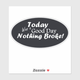 Today Was A Good Day, Nothing Broke! Sticker