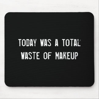 Today Was a Total Waste of Makeup Mouse Pad