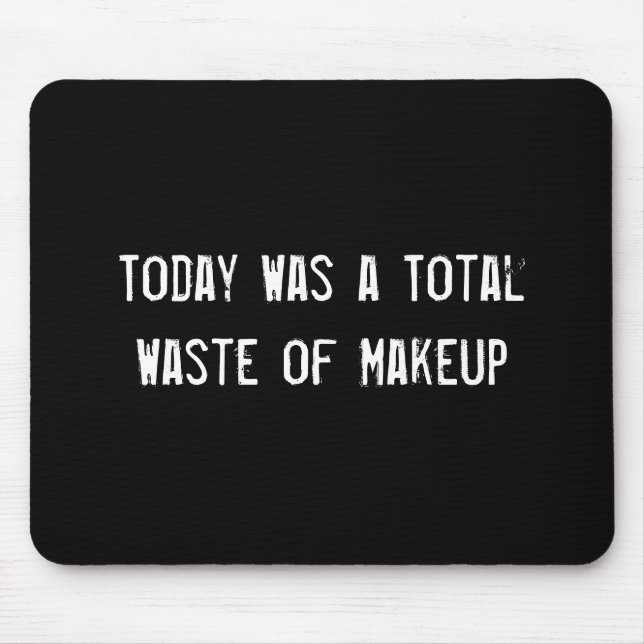 Today Was a Total Waste of Makeup Mouse Pad (Front)