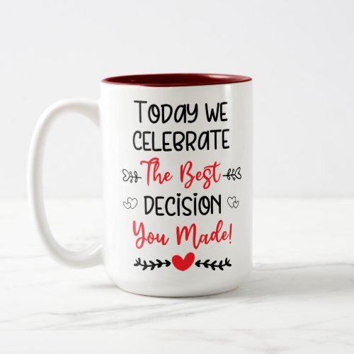 Today we celebrate The Best decision you made Two_Tone Coffee Mug