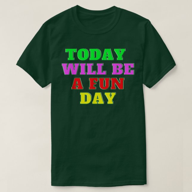 Today Will Be A Fun Day Happy Phrase Quote  T-Shirt (Design Front)