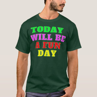 Today Will Be A Fun Day Happy Phrase Quote  T-Shirt