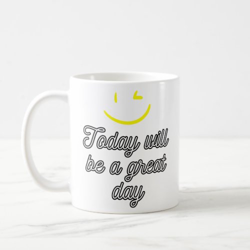 Today Will Be a Great Day  Coffee Mug