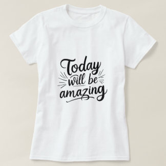 Today Will Be Amazing – Motivational Women’s T-Shirt
