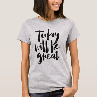 Today will be great T-Shirt