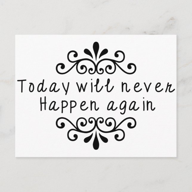 Today Will Never Happen Again Postcard (Front)