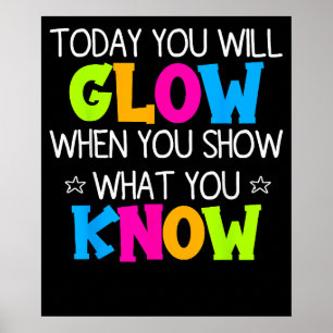 Today You Will Glow Show What You Know Teacher Day Poster