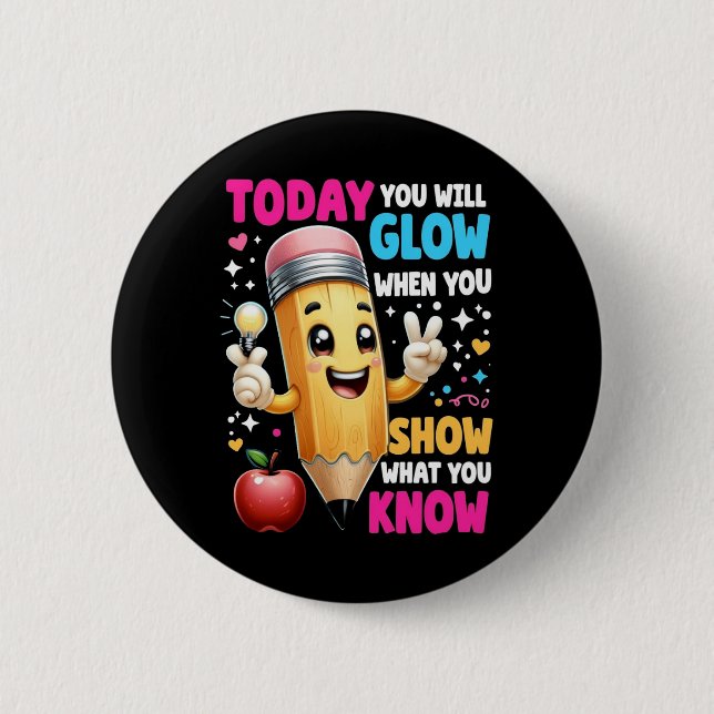 Today You Will Glow When You Show What You Know  Button (Front)