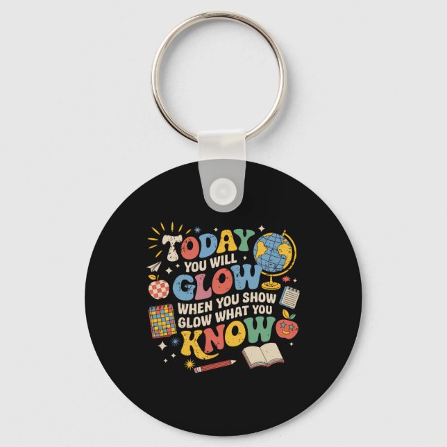 Today You Will Glow When You Show What You Know Te Keychain (Front)