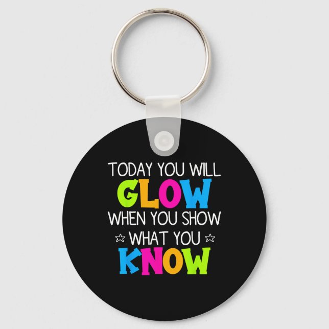 Today You Will Glow When You Show What You Know Te Keychain (Front)