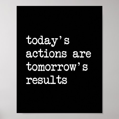 Todays Actions Are Tomorrows Results Quote Poster