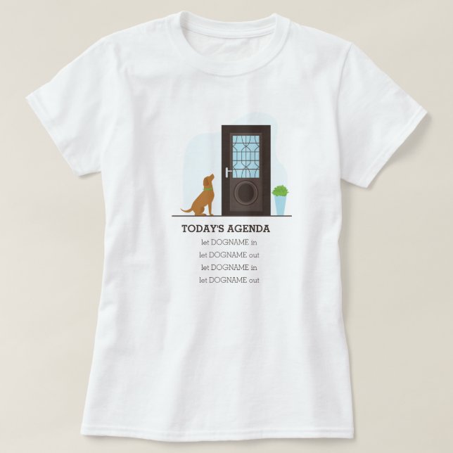 Today's Agenda - Let the dog in and out T-Shirt (Design Front)