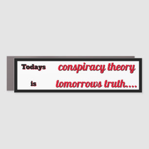Todays Conspiracy Theory is Tomorrows Truth Car Magnet
