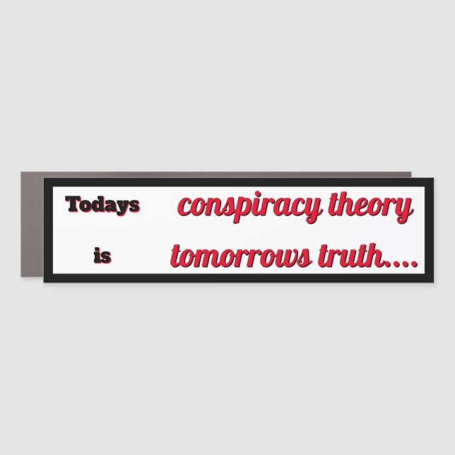 Todays Conspiracy Theory is Tomorrows Truth Car Magnet (Front)