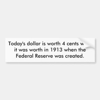 Today's dollar is worth 4 cents wh... - Customized Bumper Sticker
