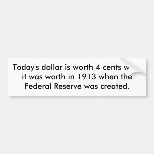 Today's dollar is worth 4 cents wh... - Customized Bumper Sticker (Front)