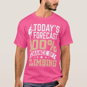 Today'S Forcast 100 Chance Of Climbing T-Shirt