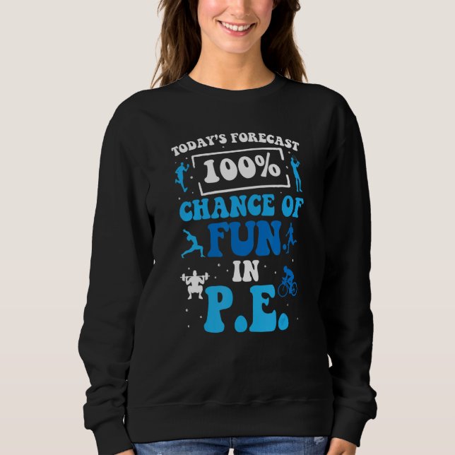 Today's Forecast 100 Chance Of Fun In PE Teacher Sweatshirt (Front)