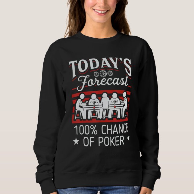 Today's Forecast 100 Chance Of Poker 1 Sweatshirt (Front)