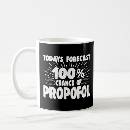 Todays Forecast 100 Chance Of Propofol Humor Anest Coffee Mug