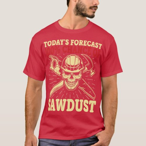 Todays Forecast 100 Chance of Sawdust Funny Carpe T_Shirt