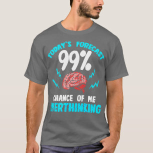 Todays Forecast 99 Chance Of Me Overthinking T-Shirt