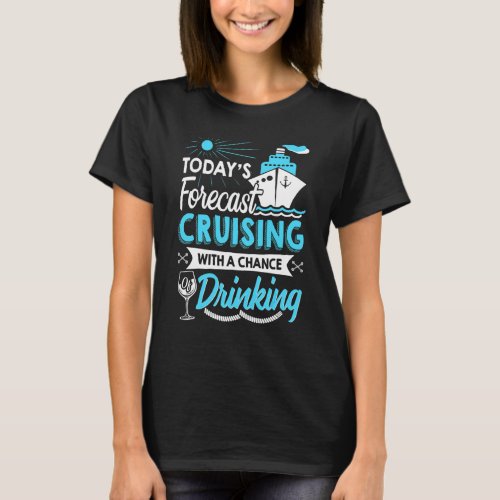 Todays Forecast Cruising With A Chance Of Drinkin T_Shirt