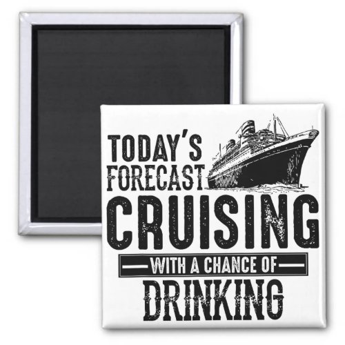 Todays Forecast Cruising With Chance Of Drinking Magnet