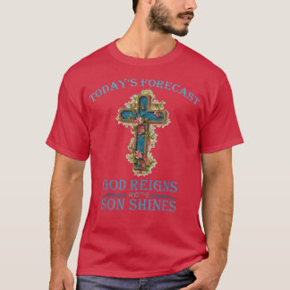 Todays Forecast GodReigns And The Son Shines Funny T-Shirt