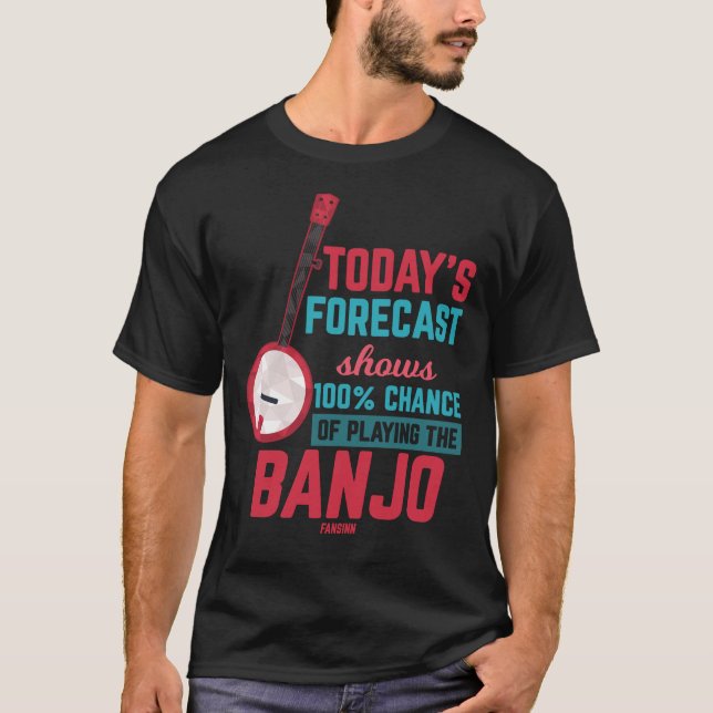 Today's Forecast Shows 100% Chance Of Playing Banj T-Shirt (Front)