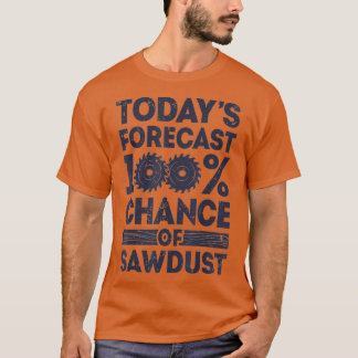 Todays forecast woodworking funny woodworker dad T-Shirt