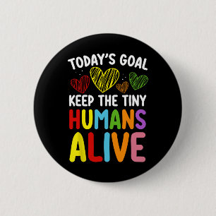 Today's Goal Keep The Tiny Human Alive Cute Daycar Button