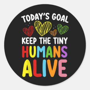 Today's Goal Keep The Tiny Human Alive Cute Daycar Classic Round Sticker