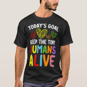 Today's Goal Keep The Tiny Human Alive Cute Daycar T-Shirt