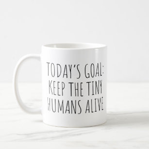 Today's Goal Keep The Tiny Humans Alive Coffee Mug