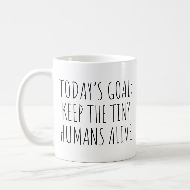 Today's Goal Keep The Tiny Humans Alive Coffee Mug (Left)