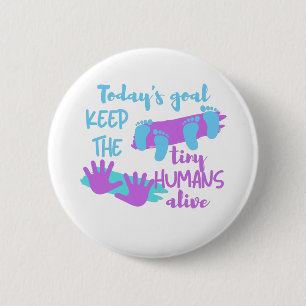 Today's Goal Keep The Tiny Humans Alive - Pedia Button