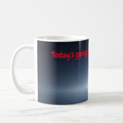 Todays going to be a GREAT day Coffee Mug