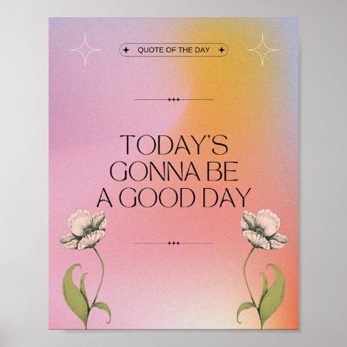 Todays Gonna Be A Good Day _ Positive Floral Poster