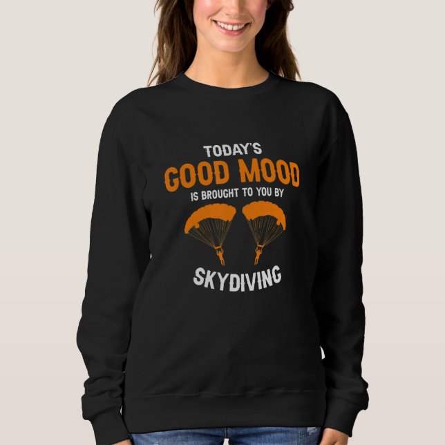 Today's Good Mood Is Brought To You By Skydiving P Sweatshirt (Front)