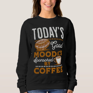 Today's Good Mood Is Sponsored By Coffee  Coffee Sweatshirt