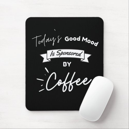 Todays Good Mood Is Sponsored By Coffee Mouse Pad
