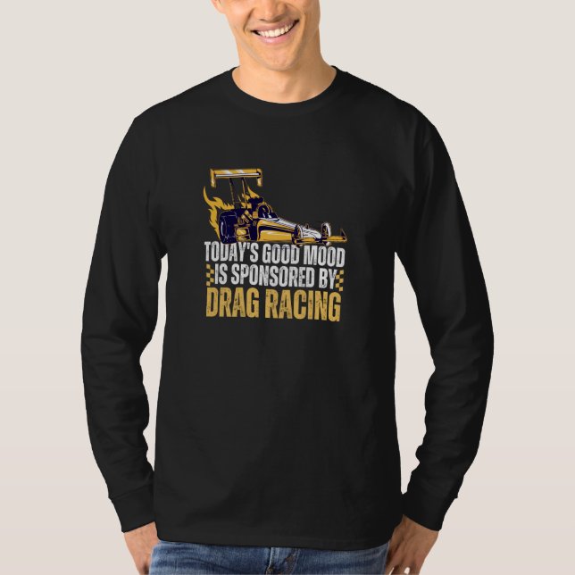 Today's Good Mood Is Sponsored By Drag Racing T-Shirt (Front)