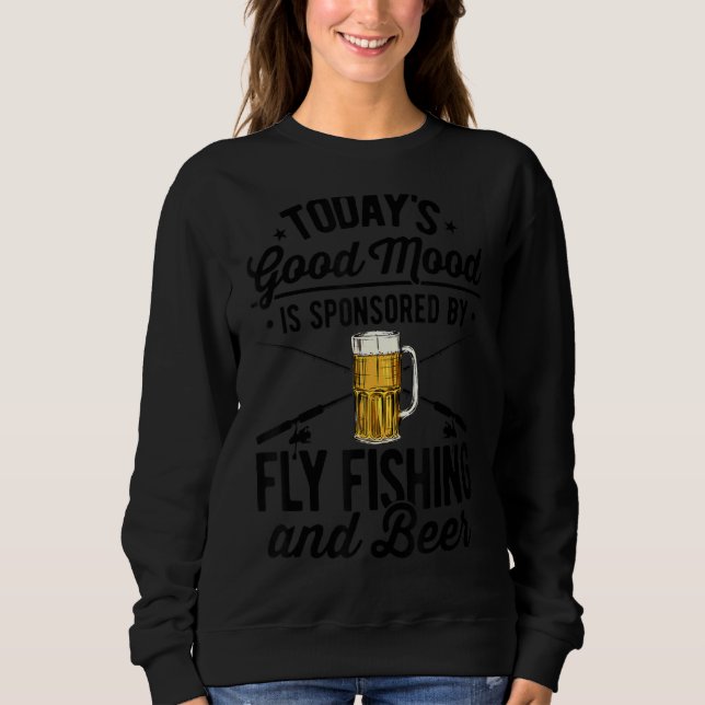 Todays Good Mood Is Sponsored By Fly Fishing And B Sweatshirt (Front)