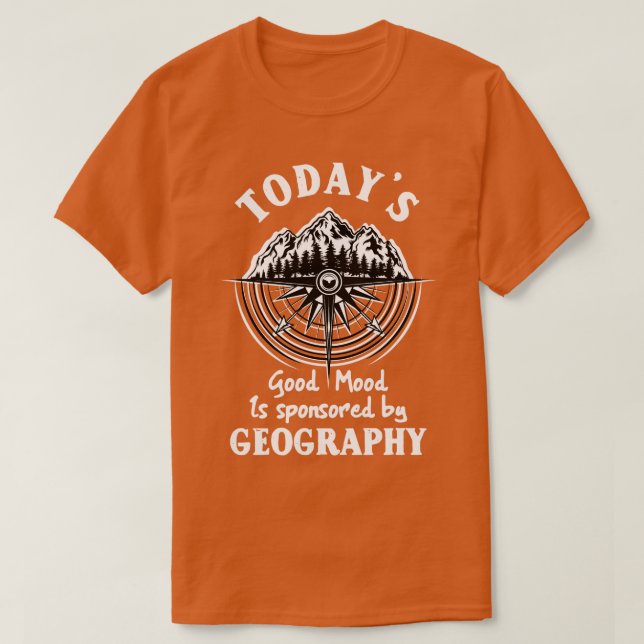 Todays Good Mood Is Sponsored By Geography  T-Shirt (Design Front)