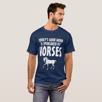 Today&#39;s good mood is sponsored by Horses T-Shirt