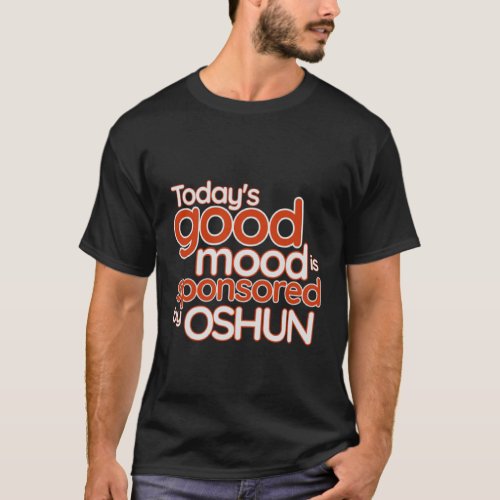 Todays Good Mood Is Sponsored By Oshun  Femininit T_Shirt